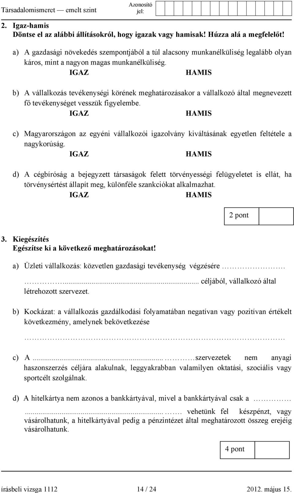 IGAZ HAMIS b) A vállalkozás tevékenységi körének meghatározásakor a vállalkozó által megnevezett fő tevékenységet vesszük figyelembe.