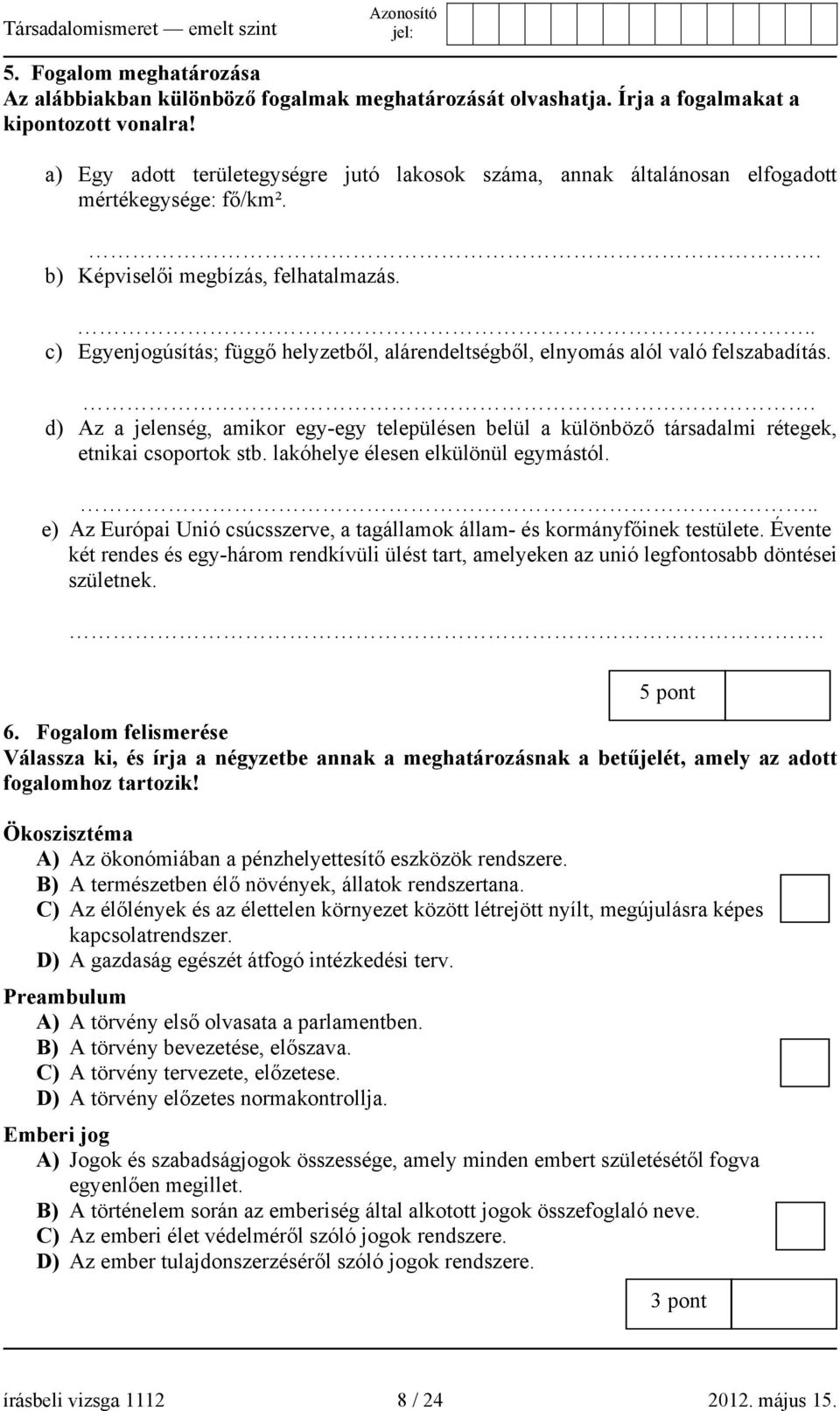 .. c) Egyenjogúsítás; függő helyzetből, alárendeltségből, elnyomás alól való felszabadítás.. d) Az a jelenség, amikor egy-egy településen belül a különböző társadalmi rétegek, etnikai csoportok stb.