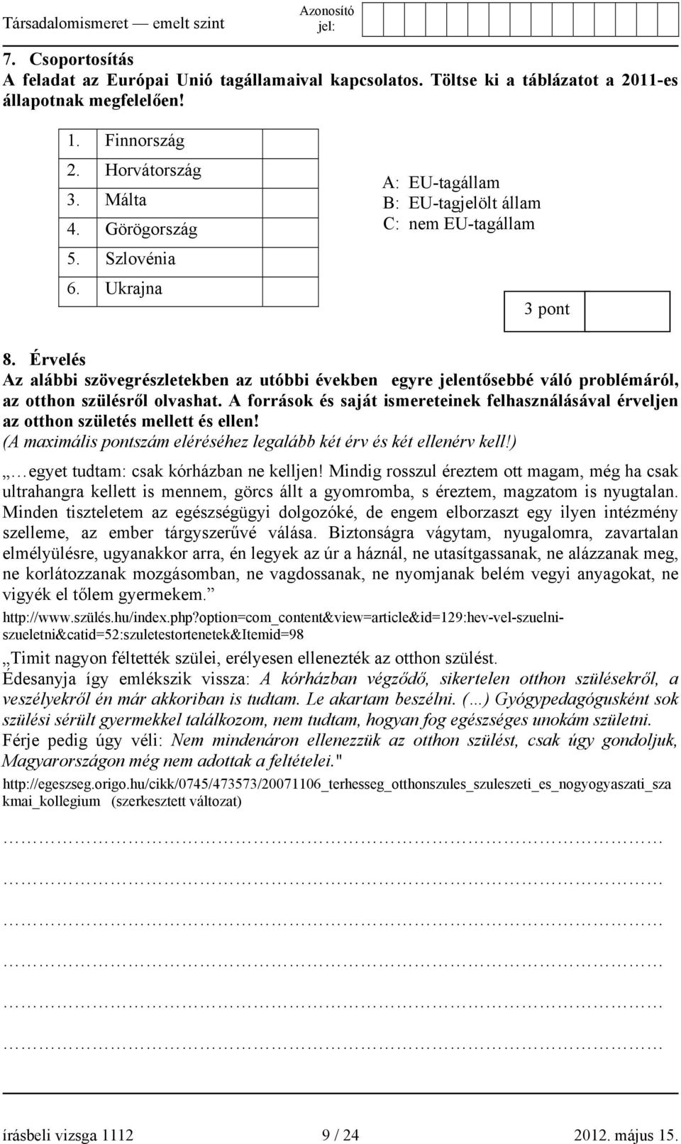 Érvelés Az alábbi szövegrészletekben az utóbbi években egyre jelentősebbé váló problémáról, az otthon szülésről olvashat.