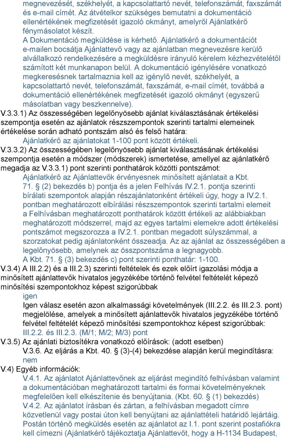 Ajánlatkérő a dokumentációt e-mailen bocsátja Ajánlattevő vagy az ajánlatban megnevezésre kerülő alvállalkozó rendelkezésére a megküldésre irányuló kérelem kézhezvételétől számított két munkanapon