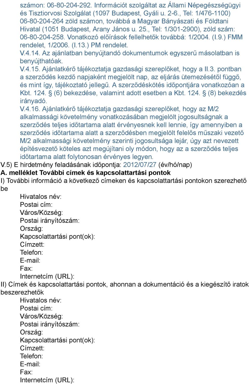 Vonatkozó előírások fellelhetők továbbá: 1/2004. (I.9.) FMM rendelet, 1/2006. (I.13.) PM rendelet. V.4.14. Az ajánlatban benyújtandó dokumentumok egyszerű másolatban is benyújthatóak. V.4.15.