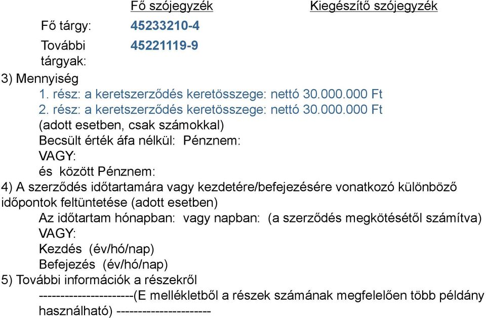 000 Ft (adott esetben, csak számokkal) Becsült érték áfa nélkül: Pénznem: VAGY: és között Pénznem: 4) A szerződés időtartamára vagy kezdetére/befejezésére vonatkozó