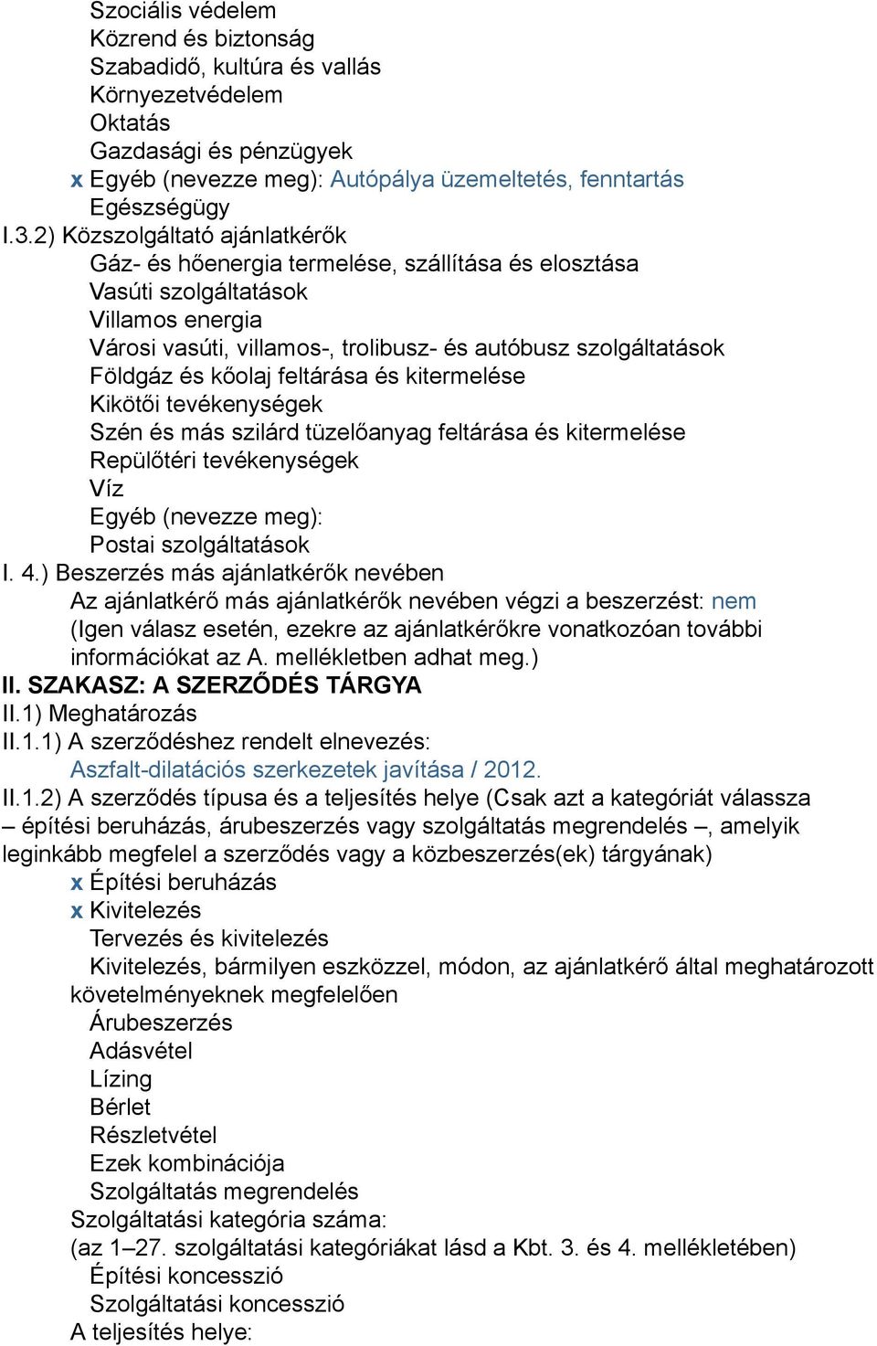 kőolaj feltárása és kitermelése Kikötői tevékenységek Szén és más szilárd tüzelőanyag feltárása és kitermelése Repülőtéri tevékenységek Víz Egyéb (nevezze meg): Postai szolgáltatások I. 4.