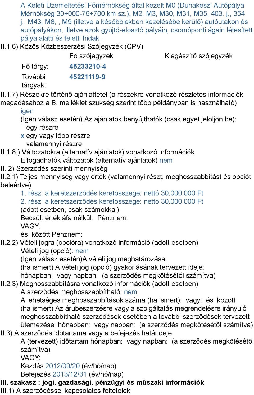 6) Közös Közbeszerzési Szójegyzék (CPV) Fő szójegyzék Kiegészítő szójegyzék Fő tárgy: 45233210-4 További 45221119-9 tárgyak: II.1.7) Részekre történő ajánlattétel (a részekre vonatkozó részletes információk megadásához a B.