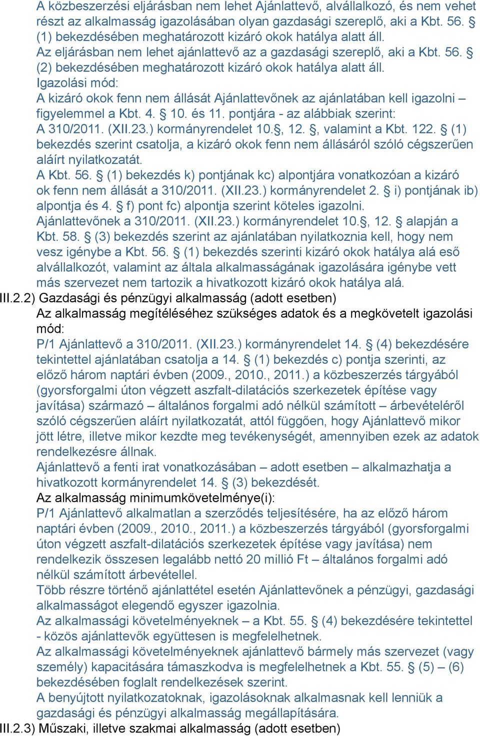 Igazolási mód: A kizáró okok fenn nem állását Ajánlattevőnek az ajánlatában kell igazolni figyelemmel a Kbt. 4. 10. és 11. pontjára - az alábbiak szerint: A 310/2011. (XII.23.) kormányrendelet 10.