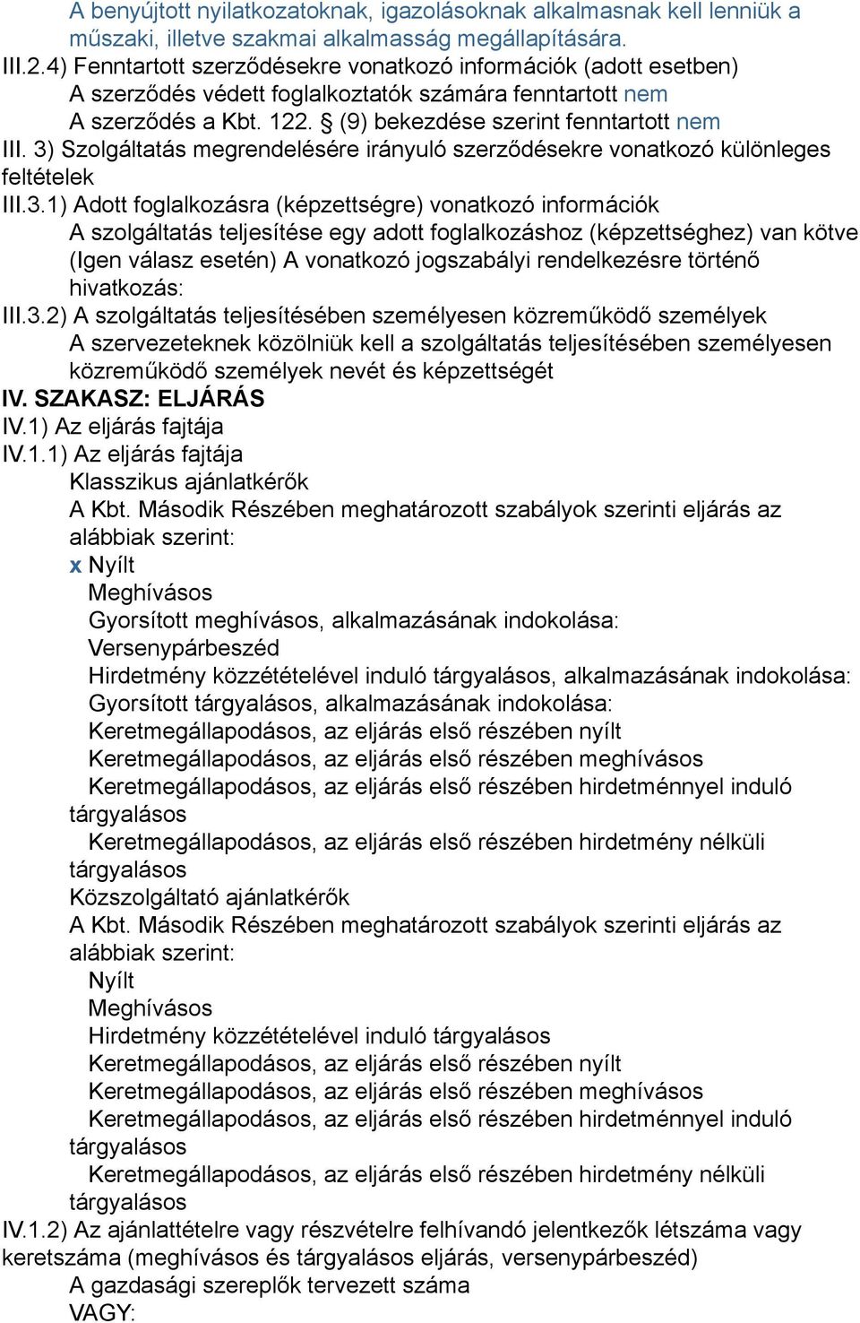 3) Szolgáltatás megrendelésére irányuló szerződésekre vonatkozó különleges feltételek III.3.1) Adott foglalkozásra (képzettségre) vonatkozó információk A szolgáltatás teljesítése egy adott