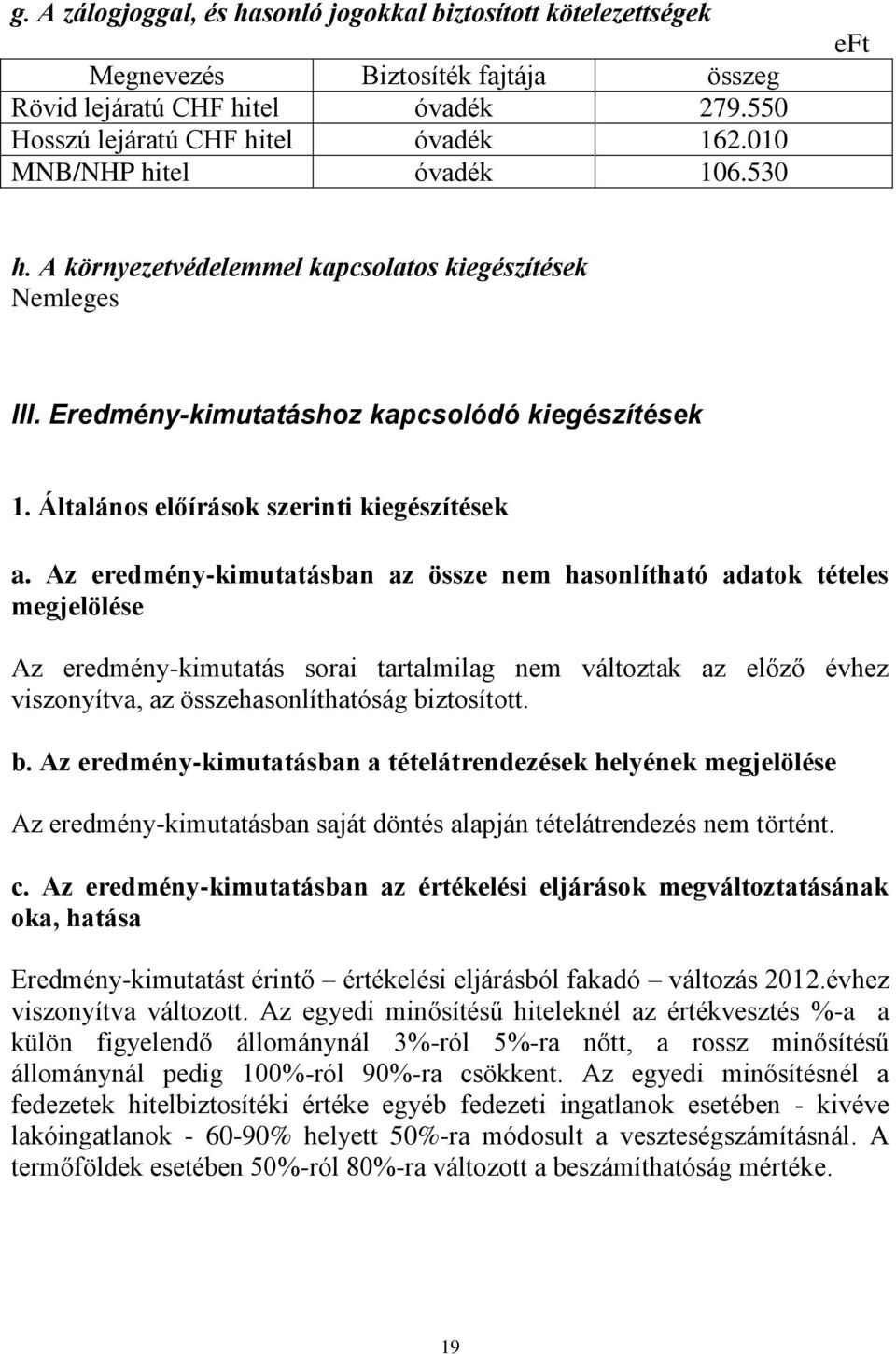 Az eredmény-kimutatásban az össze nem hasonlítható adatok tételes megjelölése Az eredmény-kimutatás sorai tartalmilag nem változtak az előző évhez viszonyítva, az összehasonlíthatóság bi