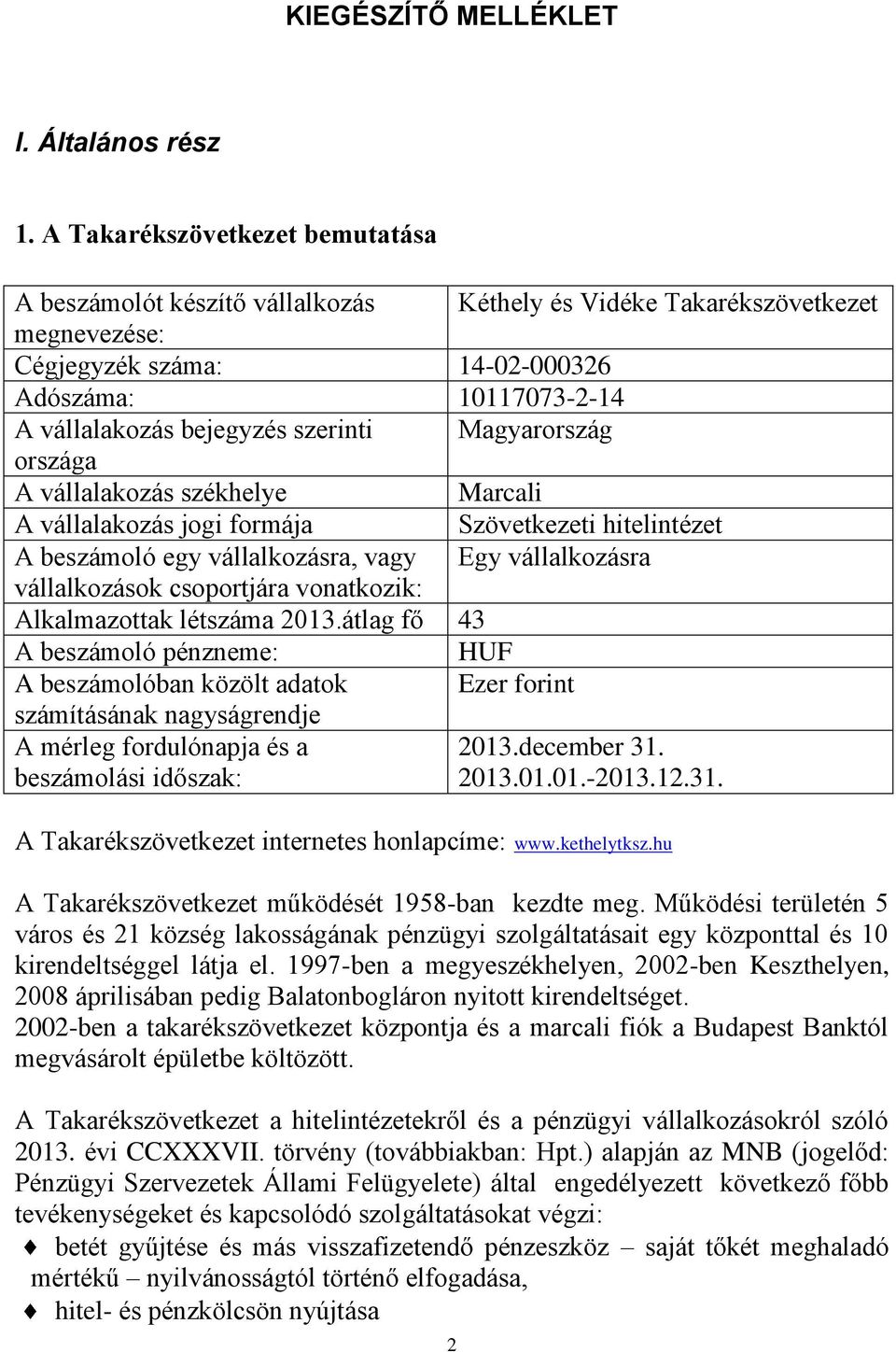 szerinti Magyarország országa A vállalakozás székhelye Marcali A vállalakozás jogi formája Szövetkezeti hitelintézet A beszámoló egy vállalkozásra, vagy Egy vállalkozásra vállalkozások csoportjára