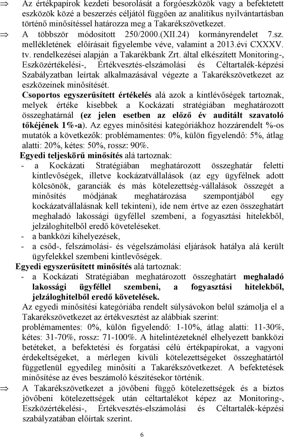 által elkészített Monitoring-, Eszközértékelési-, Értékvesztés-elszámolási és Céltartalék-képzési Szabályzatban leírtak alkalmazásával végezte a Takarékszövetkezet az eszközeinek minősítését.