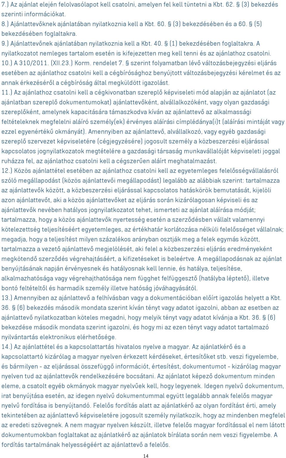 A nyilatkozatot nemleges tartalom esetén is kifejezetten meg kell tenni és az ajánlathoz csatolni. 10.) A 310/2011. (XII.23.) Korm. rendelet 7.