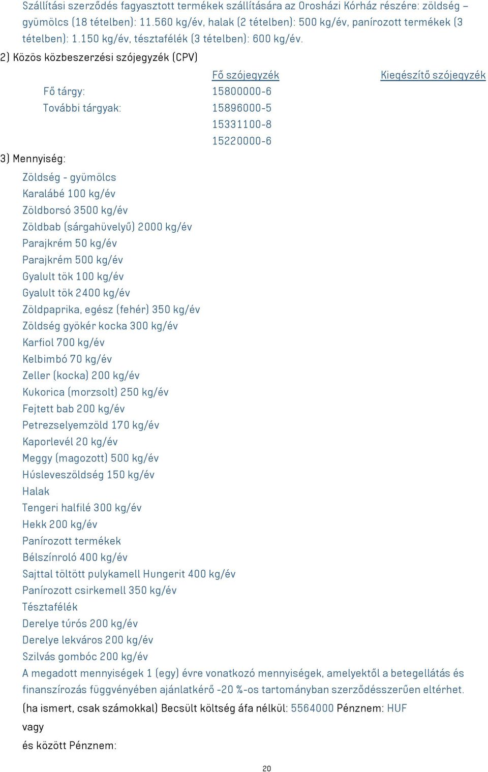 2) Közös közbeszerzési szójegyzék (CPV) Fő szójegyzék Kiegészítő szójegyzék Fő tárgy: 15800000-6 További tárgyak: 15896000-5 15331100-8 15220000-6 3) Mennyiség: Zöldség - gyümölcs Karalábé 100 kg/év