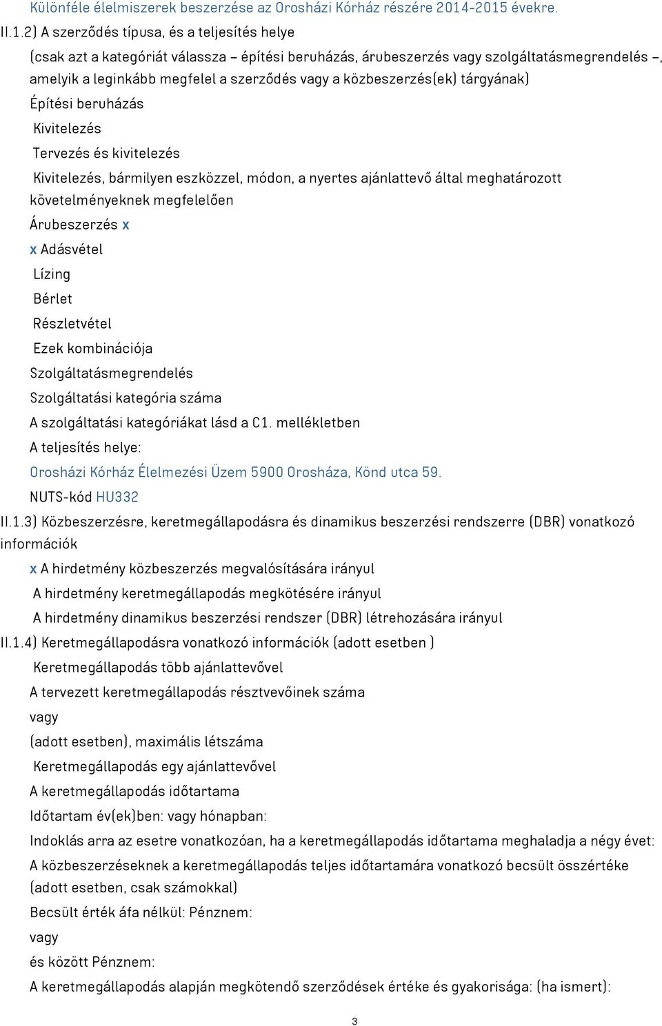 közbeszerzés(ek) tárgyának) Építési beruházás Kivitelezés Tervezés és kivitelezés Kivitelezés, bármilyen eszközzel, módon, a nyertes ajánlattevő által meghatározott követelményeknek megfelelően