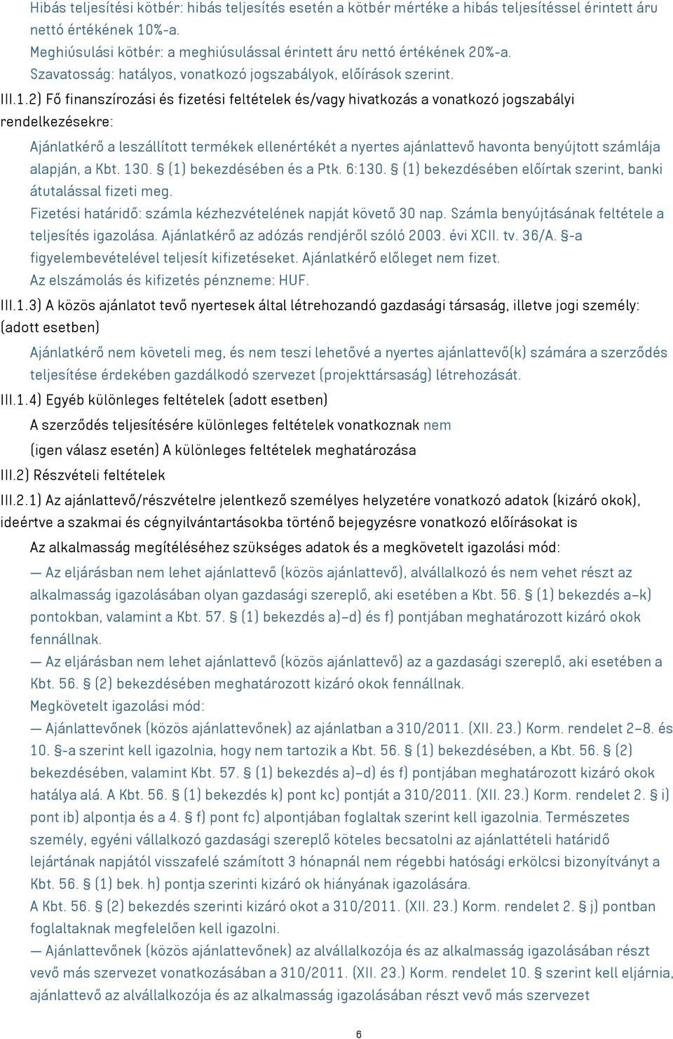 2) Fő finanszírozási és fizetési feltételek és/ hivatkozás a vonatkozó jogszabályi rendelkezésekre: Ajánlatkérő a leszállított termékek ellenértékét a nyertes ajánlattevő havonta benyújtott számlája