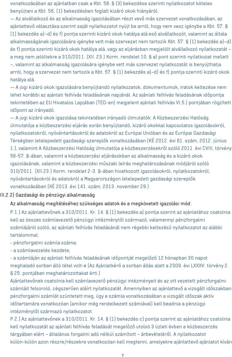 (1) bekezdés a) d) és f) pontja szerinti kizáró okok hatálya alá eső alvállalkozót, valamint az általa alkalmasságának igazolására igénybe vett más szervezet nem tartozik Kbt. 57.