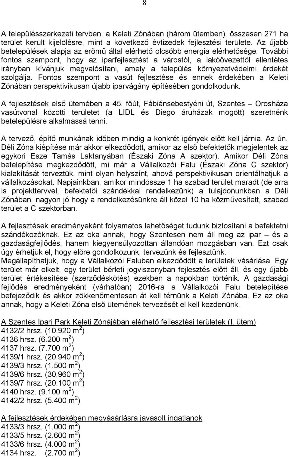 További fontos szempont, hogy az iparfejlesztést a várostól, a lakóövezettől ellentétes irányban kívánjuk megvalósítani, amely a település környezetvédelmi érdekét szolgálja.