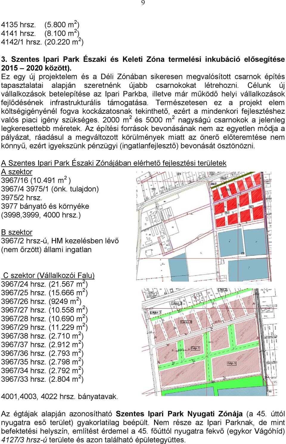 Célunk új vállalkozások betelepítése az Ipari Parkba, illetve már működő helyi vállalkozások fejlődésének infrastrukturális támogatása.