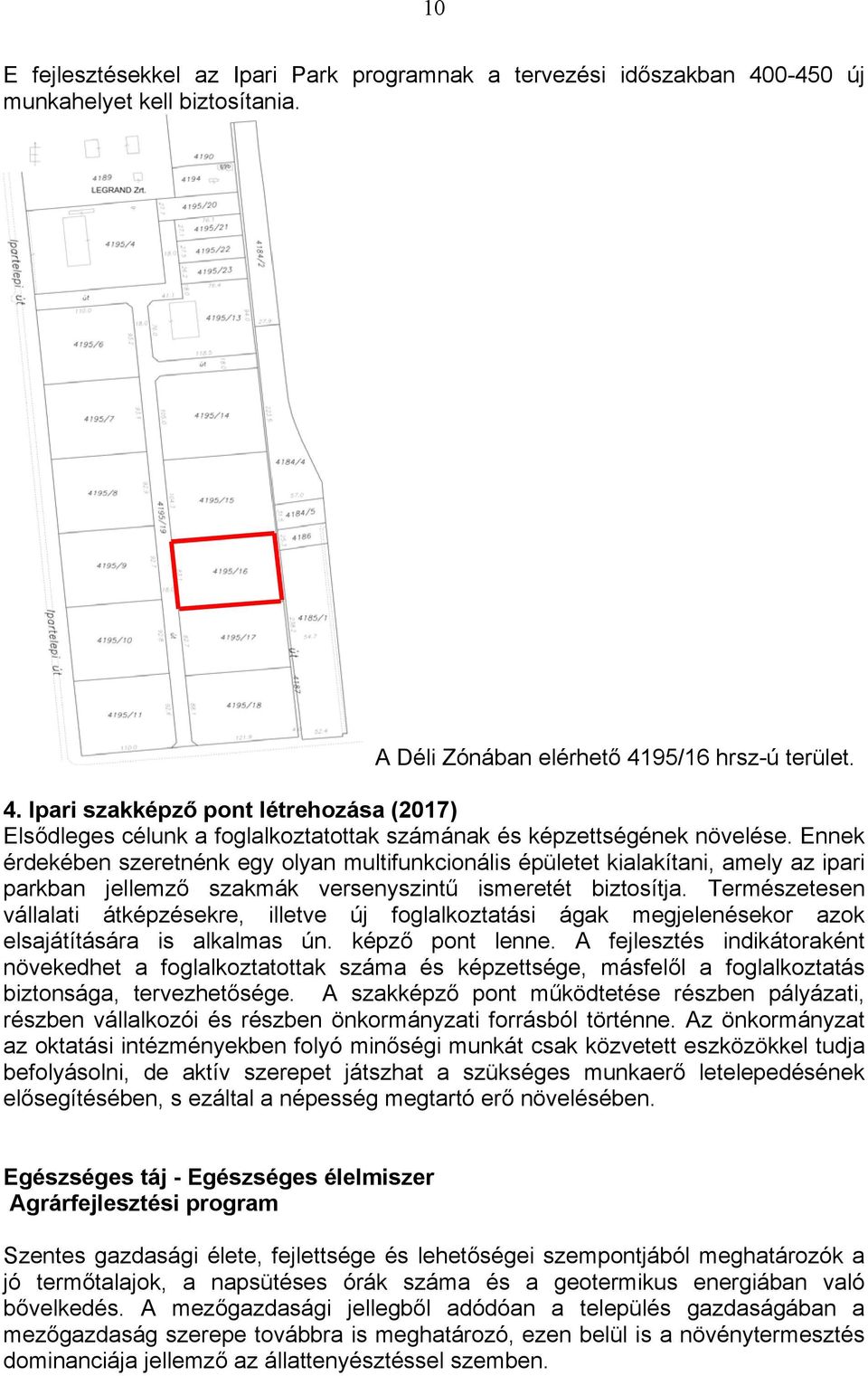 Természetesen vállalati átképzésekre, illetve új foglalkoztatási ágak megjelenésekor azok elsajátítására is alkalmas ún. képző pont lenne.