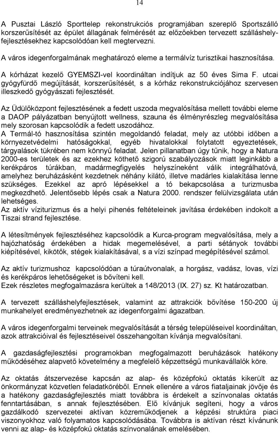 utcai gyógyfürdő megújítását, korszerűsítését, s a kórház rekonstrukciójához szervesen illeszkedő gyógyászati fejlesztését.