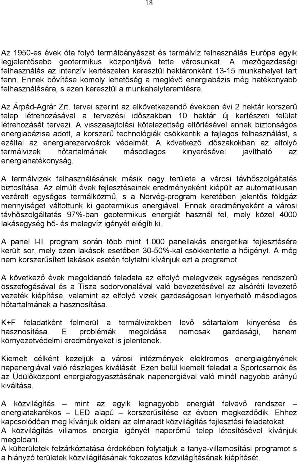 Ennek bővítése komoly lehetőség a meglévő energiabázis még hatékonyabb felhasználására, s ezen keresztül a munkahelyteremtésre. Az Árpád-Agrár Zrt.