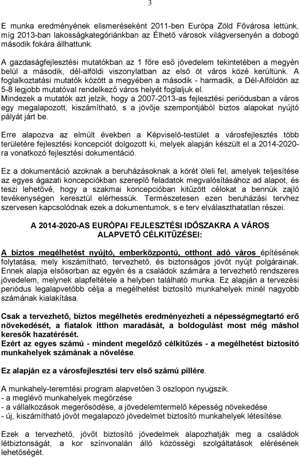 A foglalkoztatási mutatók között a megyében a második - harmadik, a Dél-Alföldön az 5-8 legjobb mutatóval rendelkező város helyét foglaljuk el.