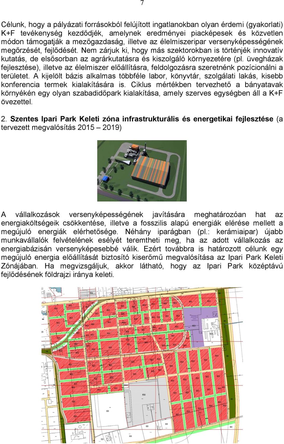 Nem zárjuk ki, hogy más szektorokban is történjék innovatív kutatás, de elsősorban az agrárkutatásra és kiszolgáló környezetére (pl.