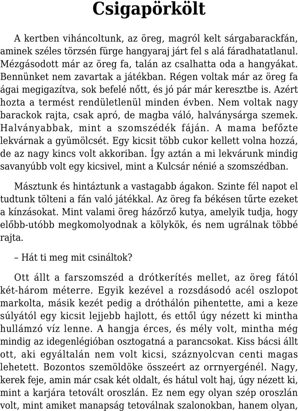 Azért hozta a termést rendületlenül minden évben. Nem voltak nagy barackok rajta, csak apró, de magba váló, halványsárga szemek. Halványabbak, mint a szomszédék fáján.