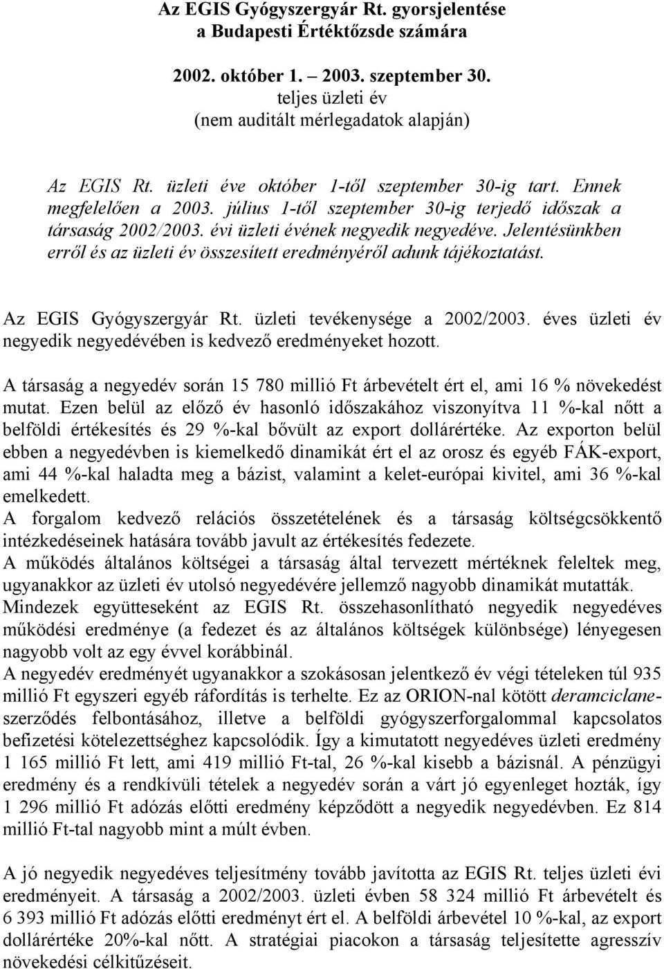 Jelentésünkben erről és az üzleti év összesített eredményéről adunk tájékoztatást. Az EGIS Gyógyszergyár Rt. üzleti tevékenysége a 2002/2003.