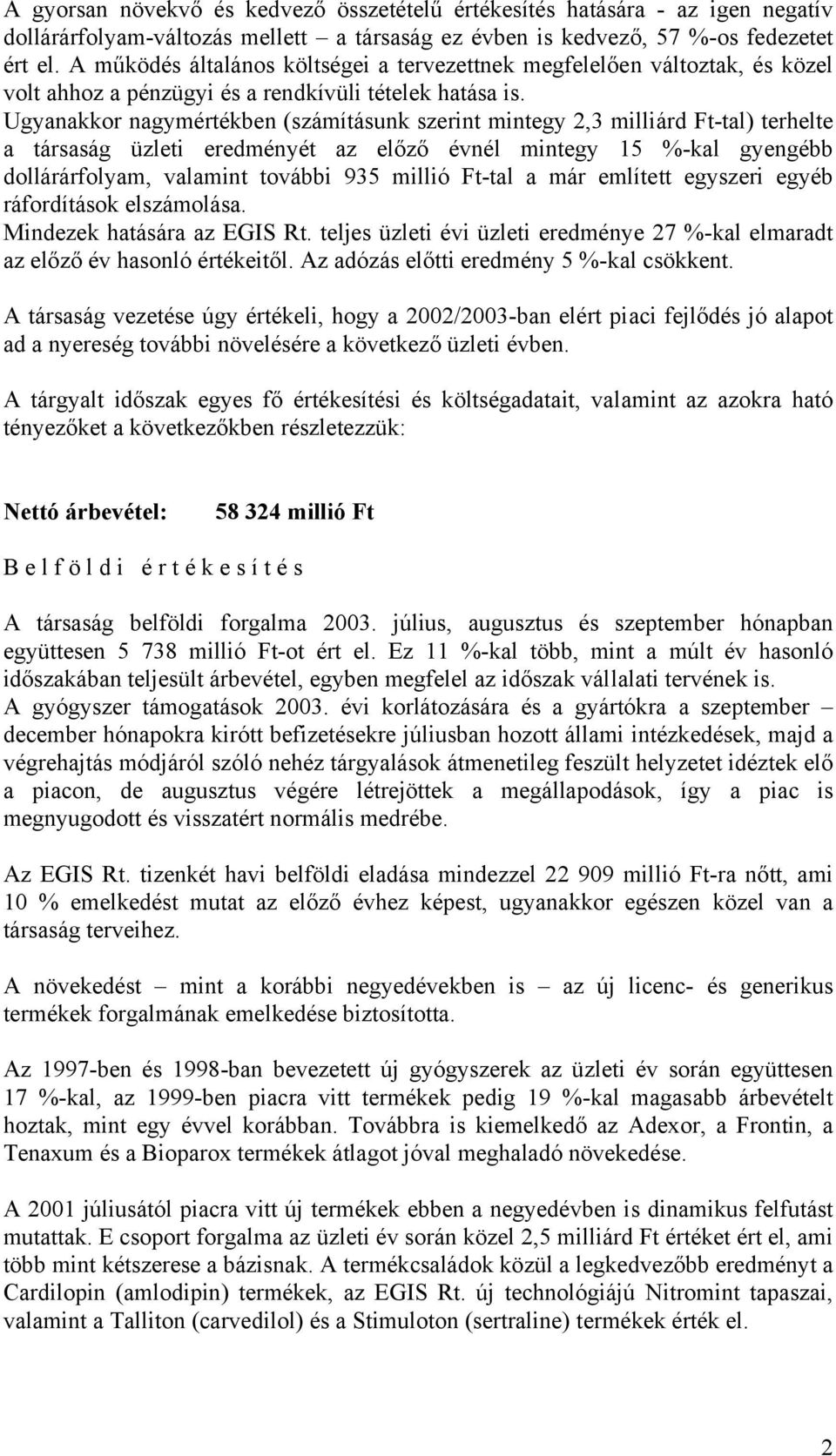 Ugyanakkor nagymértékben (számításunk szerint mintegy 2,3 milliárd Ft-tal) terhelte a társaság üzleti eredményét az előző évnél mintegy 15 %-kal gyengébb dollárárfolyam, valamint további 935 millió