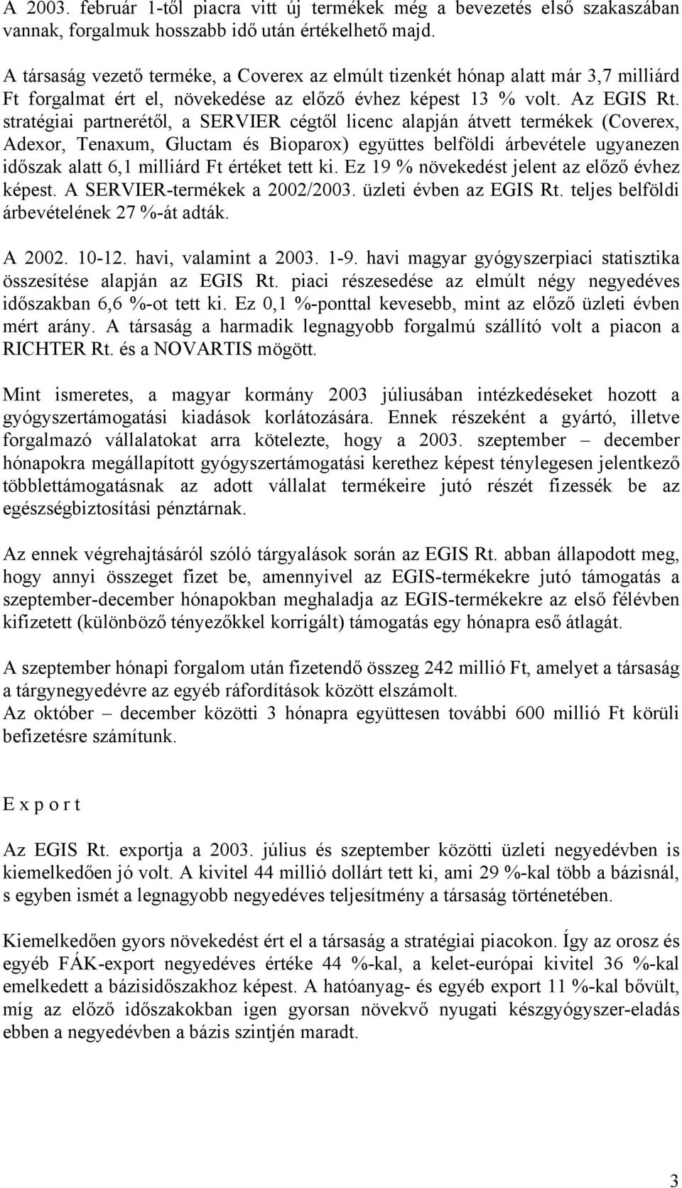 stratégiai partnerétől, a SERVIER cégtől licenc alapján átvett termékek (Coverex, Adexor, Tenaxum, Gluctam és Bioparox) együttes belföldi árbevétele ugyanezen időszak alatt 6,1 milliárd Ft értéket