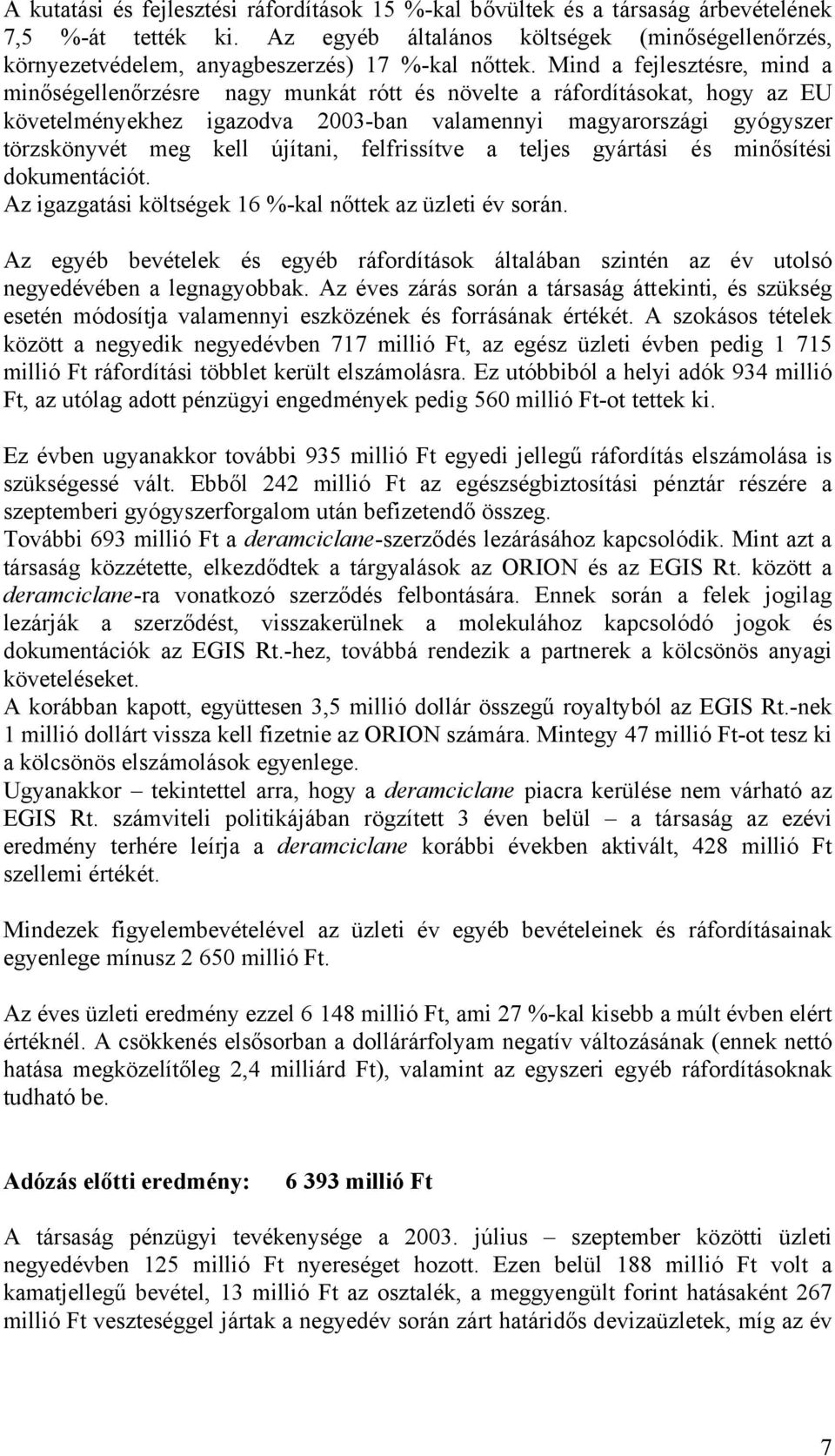 Mind a fejlesztésre, mind a minőségellenőrzésre nagy munkát rótt és növelte a ráfordításokat, hogy az EU követelményekhez igazodva 2003-ban valamennyi magyarországi gyógyszer törzskönyvét meg kell