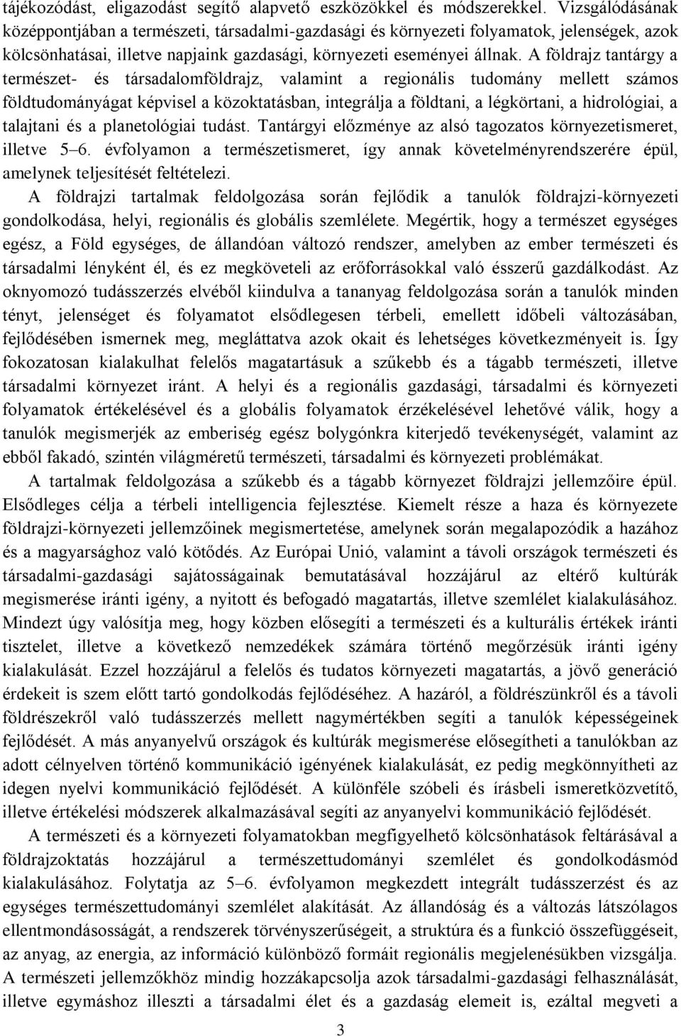 A földrajz tantárgy a természet- és társadalomföldrajz, valamint a regionális tudomány mellett számos földtudományágat képvisel a közoktatásban, integrálja a földtani, a légkörtani, a hidrológiai, a