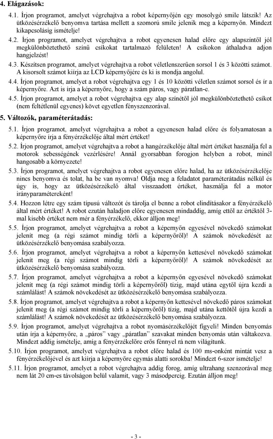 A csíkokon áthaladva adjon hangjelzést! 4.3. Készítsen programot, amelyet végrehajtva a robot véletlenszerűen sorsol 1 és 3 közötti számot.