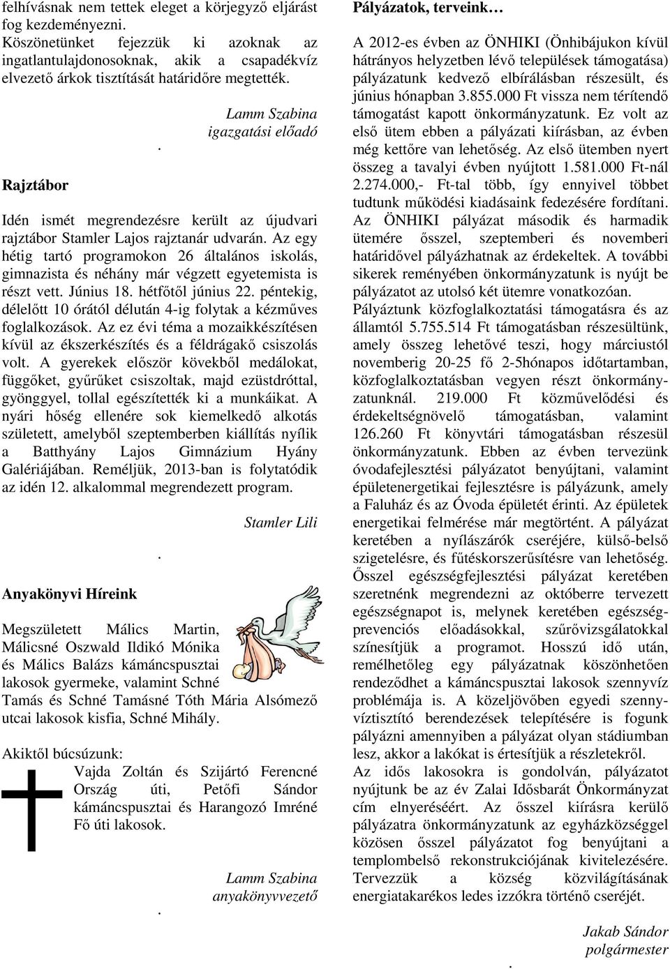 Rajztábor Lamm Szabina igazgatási előadó Idén ismét megrendezésre került az újudvari rajztábor Stamler Lajos rajztanár udvarán.