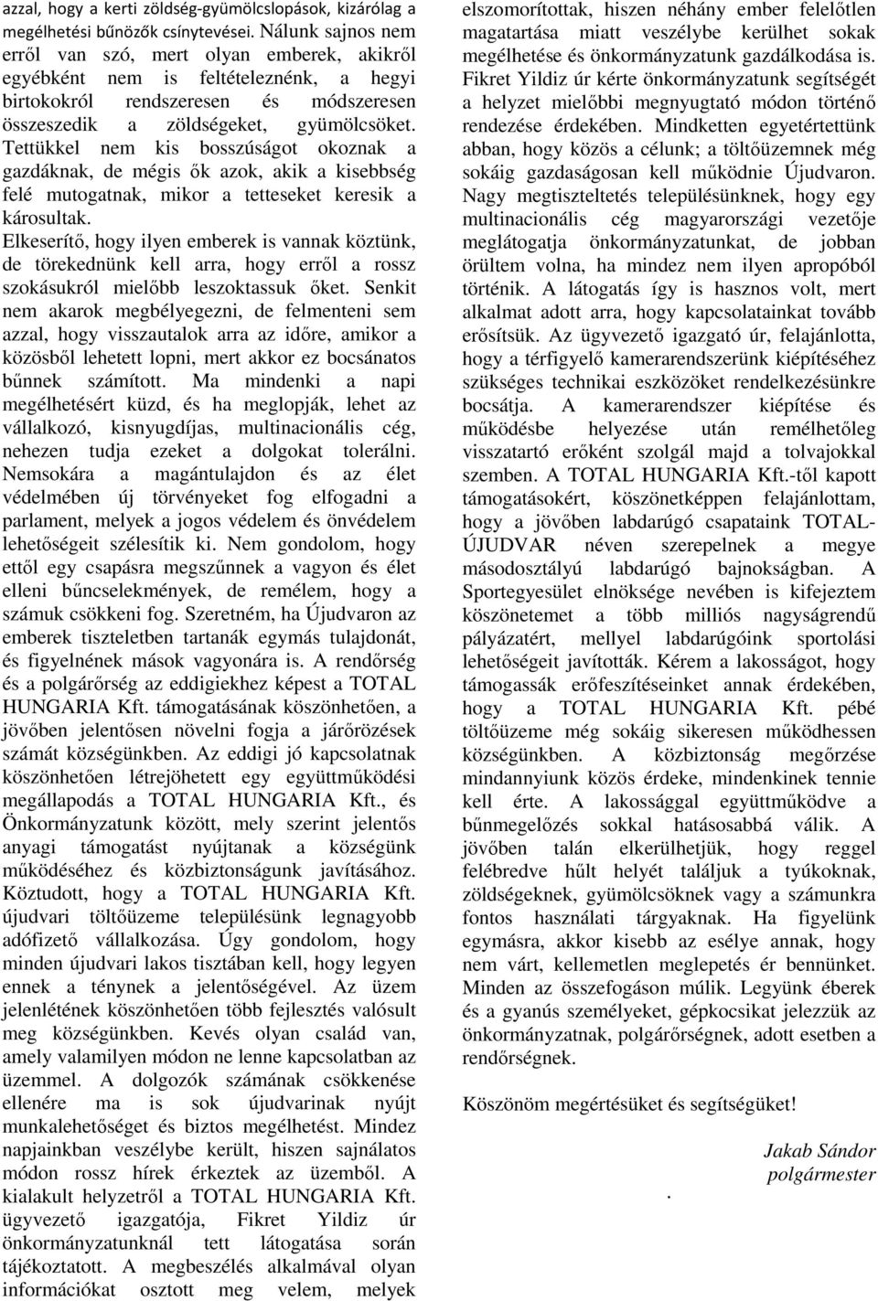 Tettükkel nem kis bosszúságot okoznak a gazdáknak, de mégis ők azok, akik a kisebbség felé mutogatnak, mikor a tetteseket keresik a károsultak.