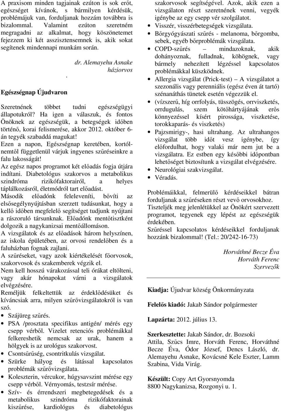 Alemayehu Asnake háziorvos Szeretnének többet tudni egészségügyi állapotukról? Ha igen a válaszuk, és fontos Önöknek az egészségük, a betegségek időben történő, korai felismerése, akkor 2012.