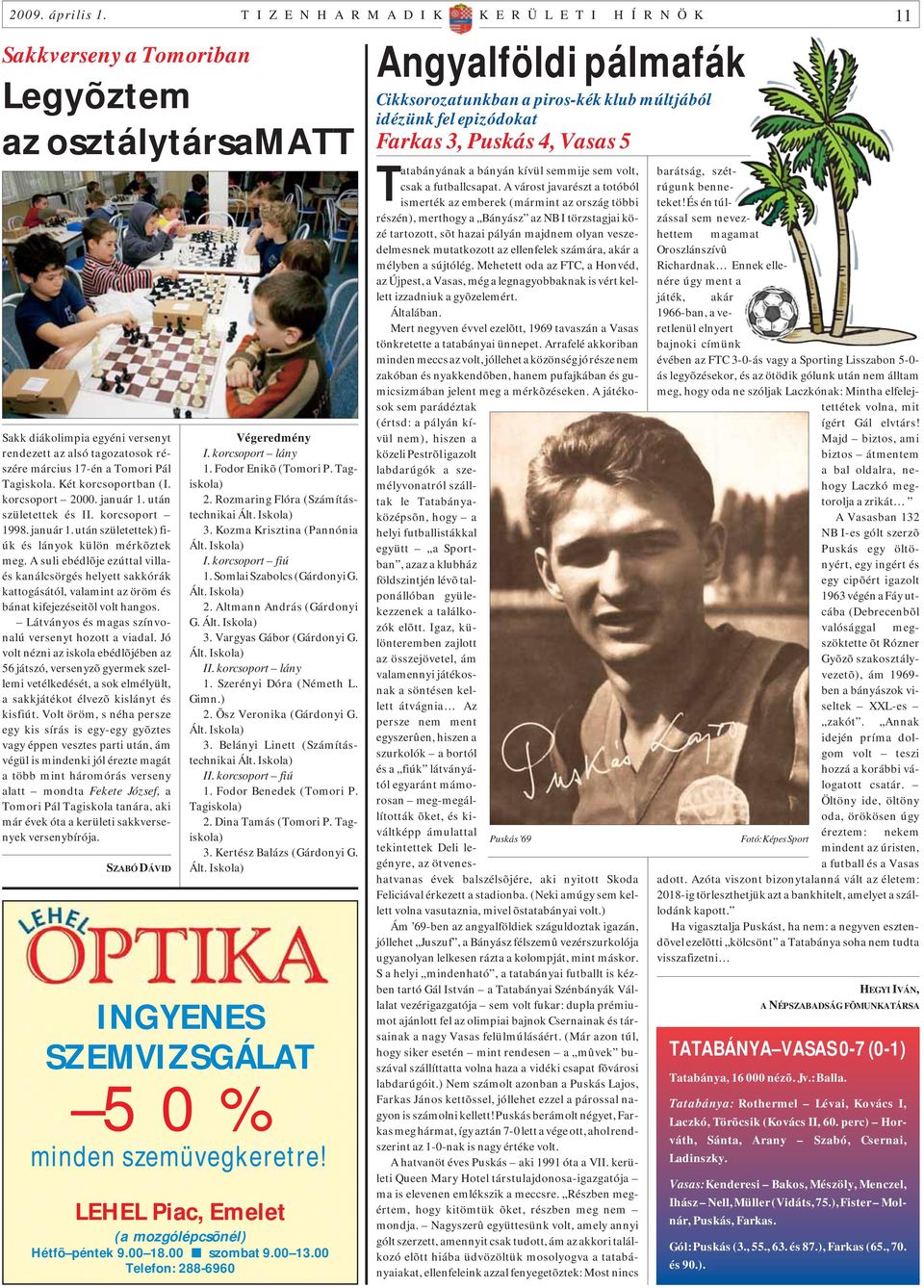 Tomori Pál Tagiskola. Két korcsoportban (I. korcsoport 2000. január 1. után születettek és II. korcsoport 1998. január 1. után születettek) fiúk és lányok külön mérkõztek meg.