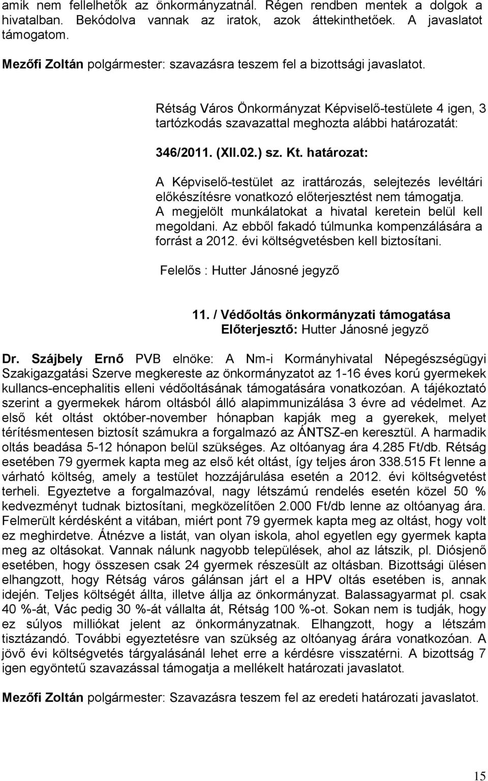 határozat: A Képviselő-testület az irattározás, selejtezés levéltári előkészítésre vonatkozó előterjesztést nem támogatja. A megjelölt munkálatokat a hivatal keretein belül kell megoldani.