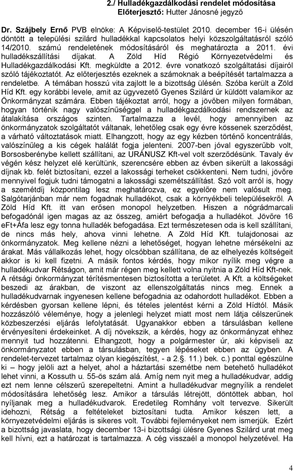 évi hulladékszállítási díjakat. A Zöld Híd Régió Környezetvédelmi és Hulladékgazdálkodási Kft. megküldte a 2012. évre vonatkozó szolgáltatási díjairól szóló tájékoztatót.