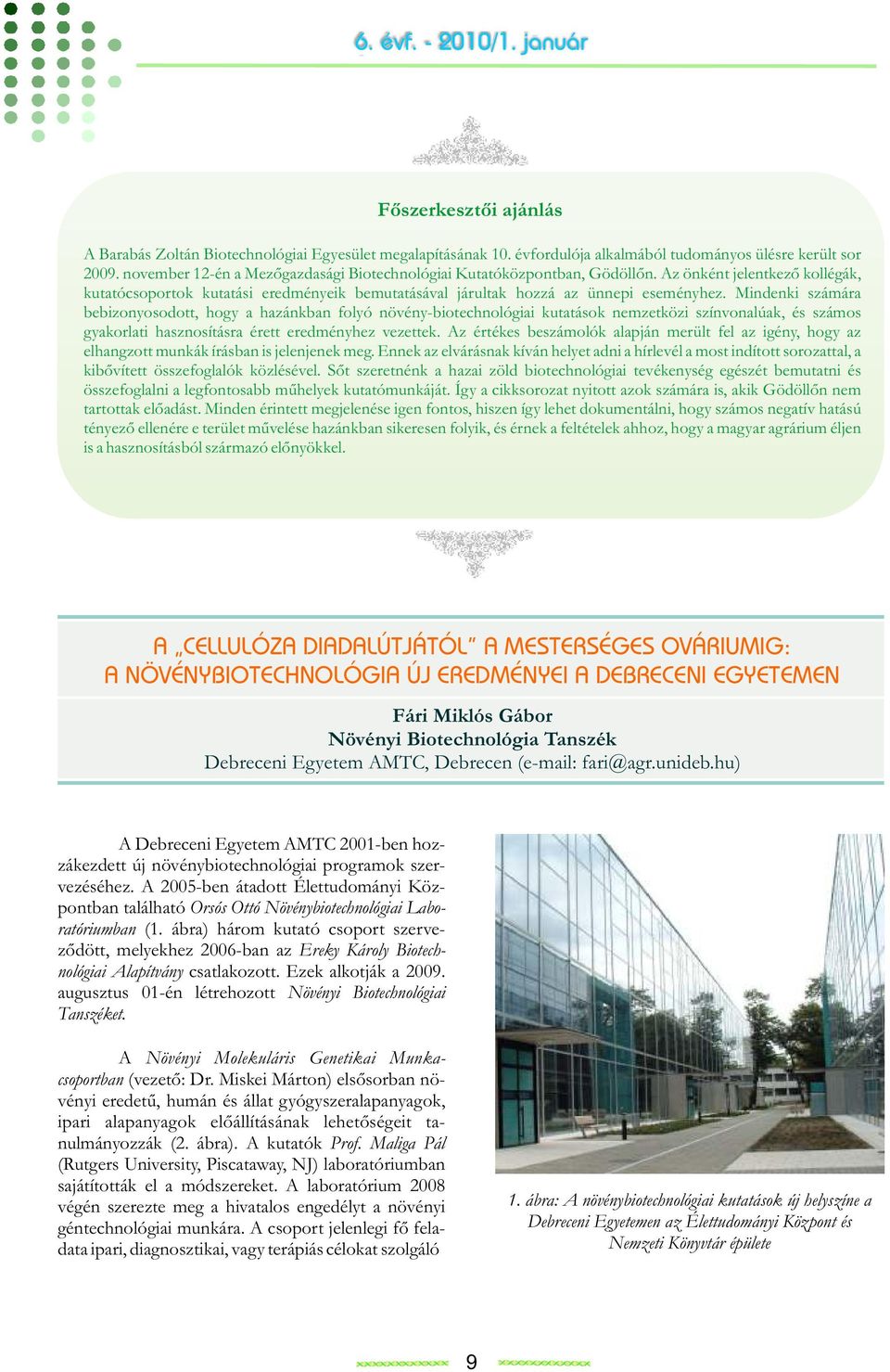 Mindenki számára bebizonyosodott, hogy a hazánkban folyó növény-biotechnológiai kutatások nemzetközi színvonalúak, és számos gyakorlati hasznosításra érett eredményhez vezettek.