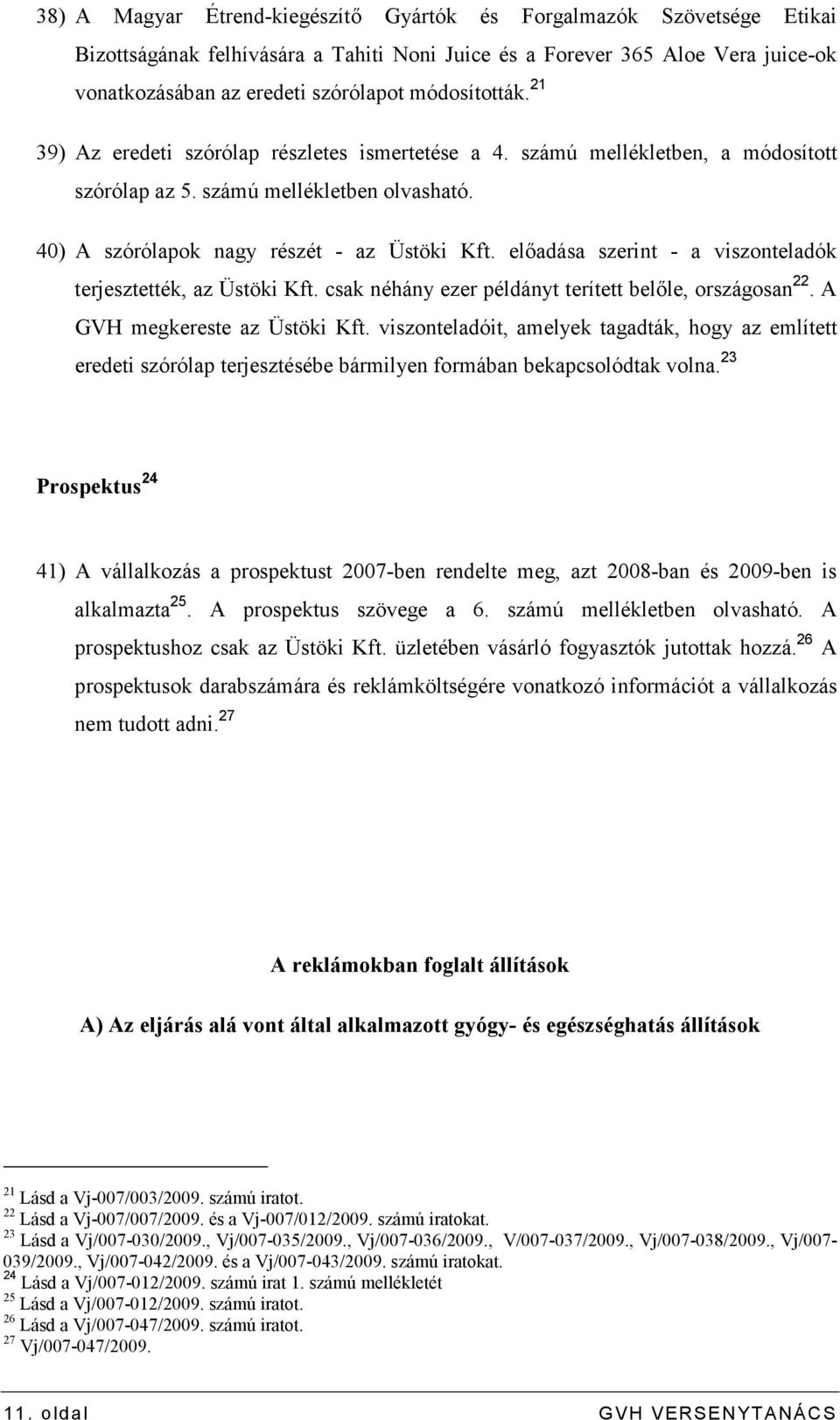 elıadása szerint - a viszonteladók terjesztették, az Üstöki Kft. csak néhány ezer példányt terített belıle, országosan 22. A GVH megkereste az Üstöki Kft.