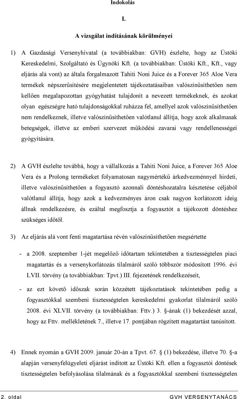 , vagy eljárás alá vont) az általa forgalmazott Tahiti Noni Juice és a Forever 365 Aloe Vera termékek népszerősítésére megjelentetett tájékoztatásaiban valószínősíthetıen nem kellıen megalapozottan