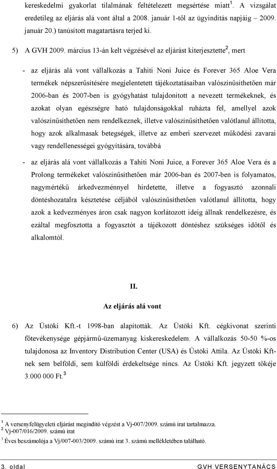 március 13-án kelt végzésével az eljárást kiterjesztette 2, mert - az eljárás alá vont vállalkozás a Tahiti Noni Juice és Forever 365 Aloe Vera termékek népszerősítésére megjelentetett