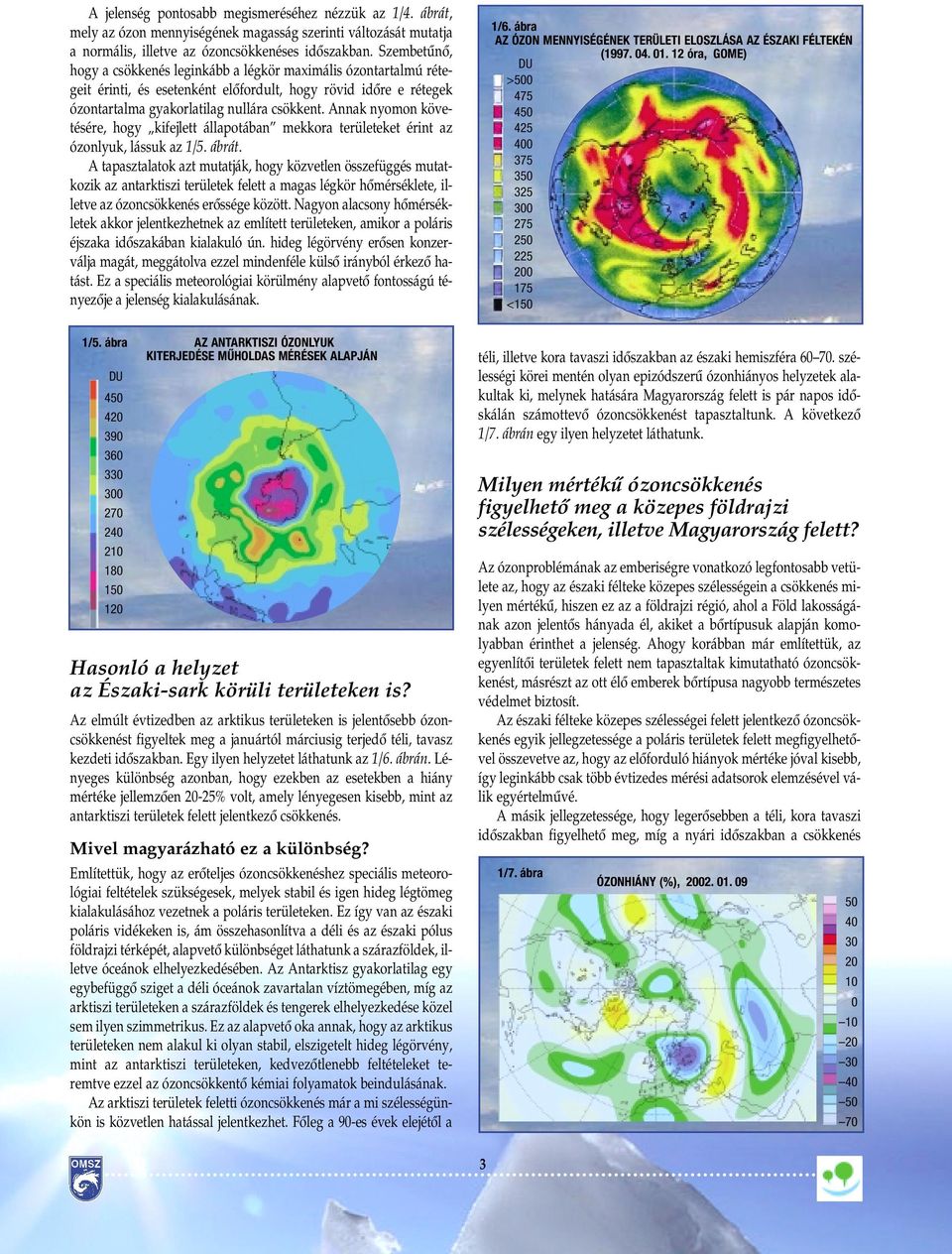 Annak nyomon követésére, hogy kifejlett állapotában mekkora területeket érint az ózonlyuk, lássuk az 1/5. ábrát.