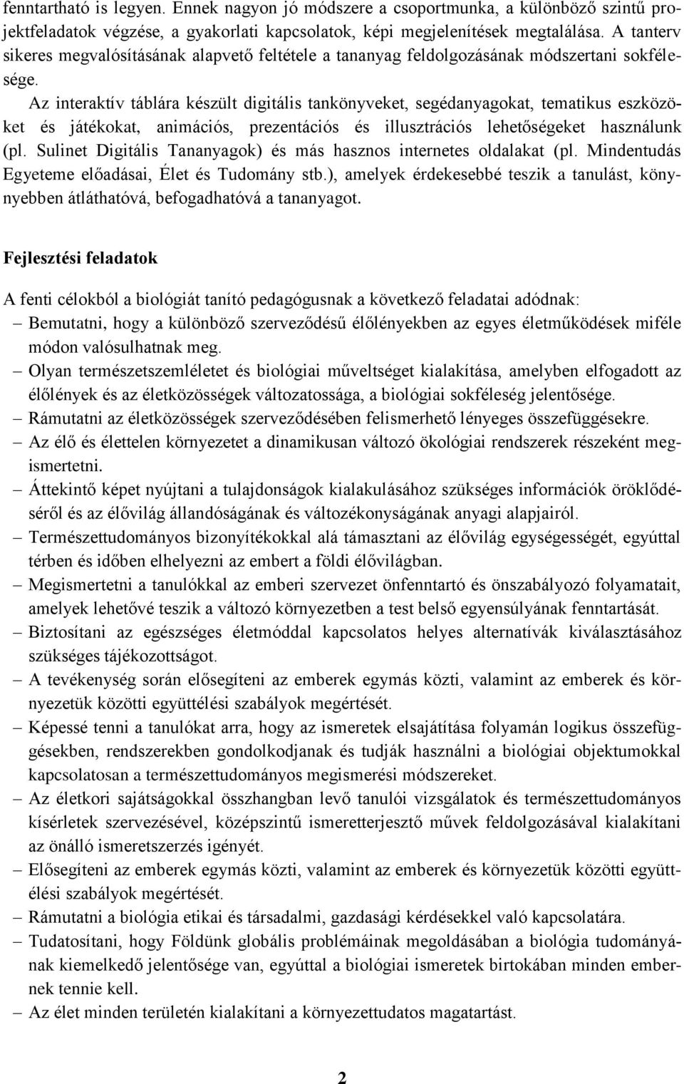 Az interaktív táblára készült digitális tankönyveket, segédanyagokat, tematikus eszközöket és játékokat, animációs, prezentációs és illusztrációs lehetőségeket használunk (pl.