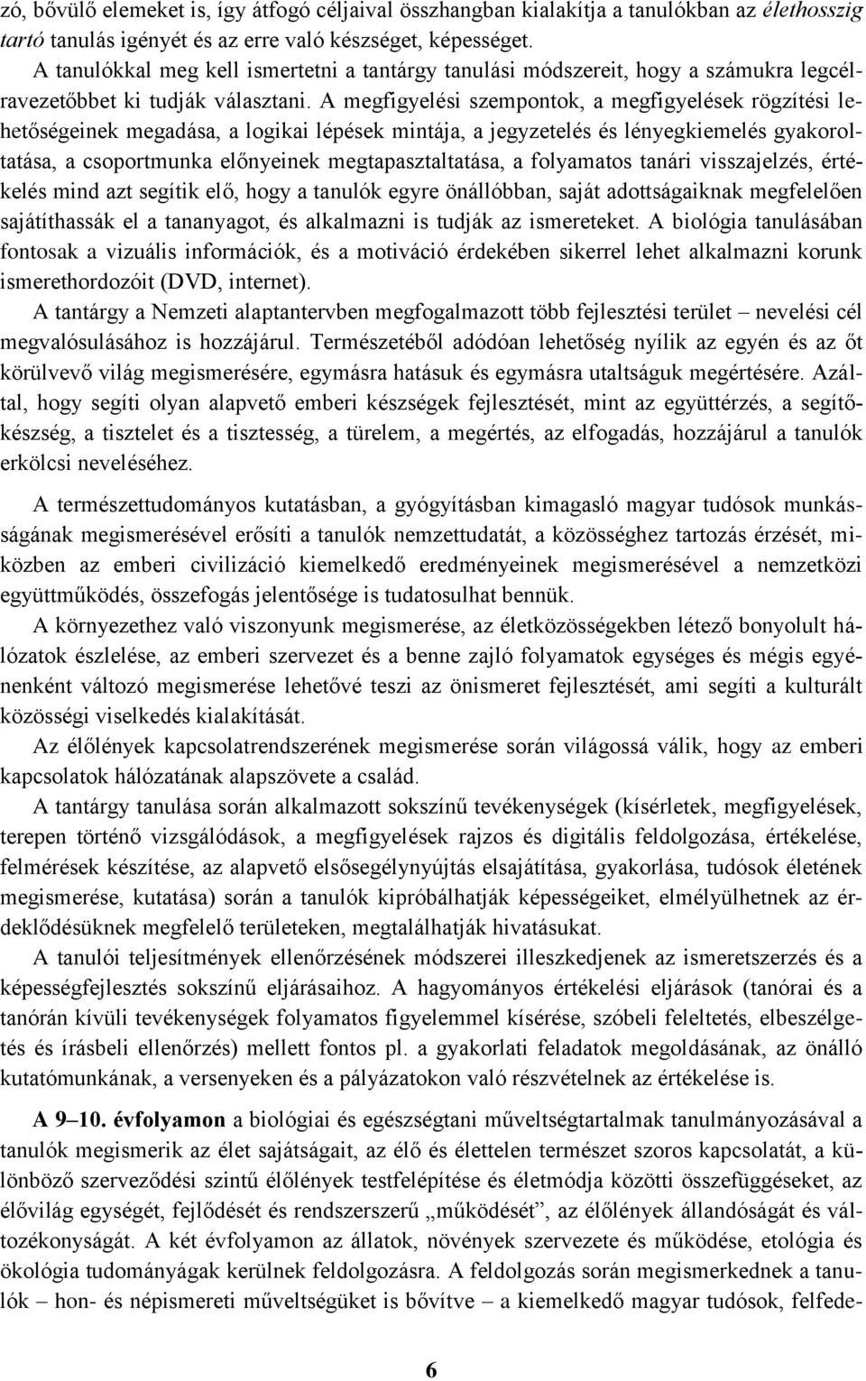 A megfigyelési szempontok, a megfigyelések rögzítési lehetőségeinek megadása, a logikai lépések mintája, a jegyzetelés és lényegkiemelés gyakoroltatása, a csoportmunka előnyeinek megtapasztaltatása,