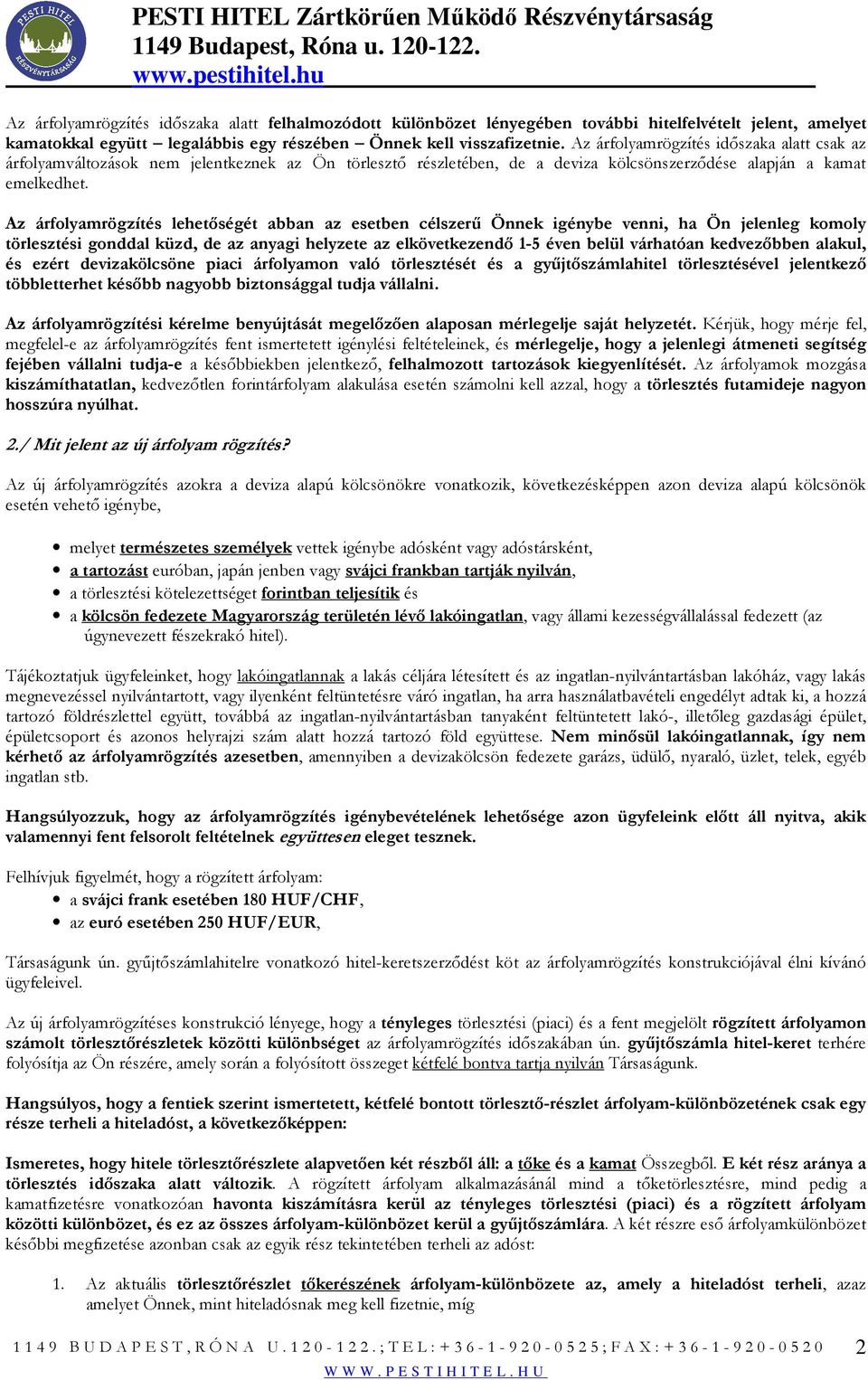 Az árfolyamrögzítés lehetıségét abban az esetben célszerő Önnek igénybe venni, ha Ön jelenleg komoly törlesztési gonddal küzd, de az anyagi helyzete az elkövetkezendı 1-5 éven belül várhatóan