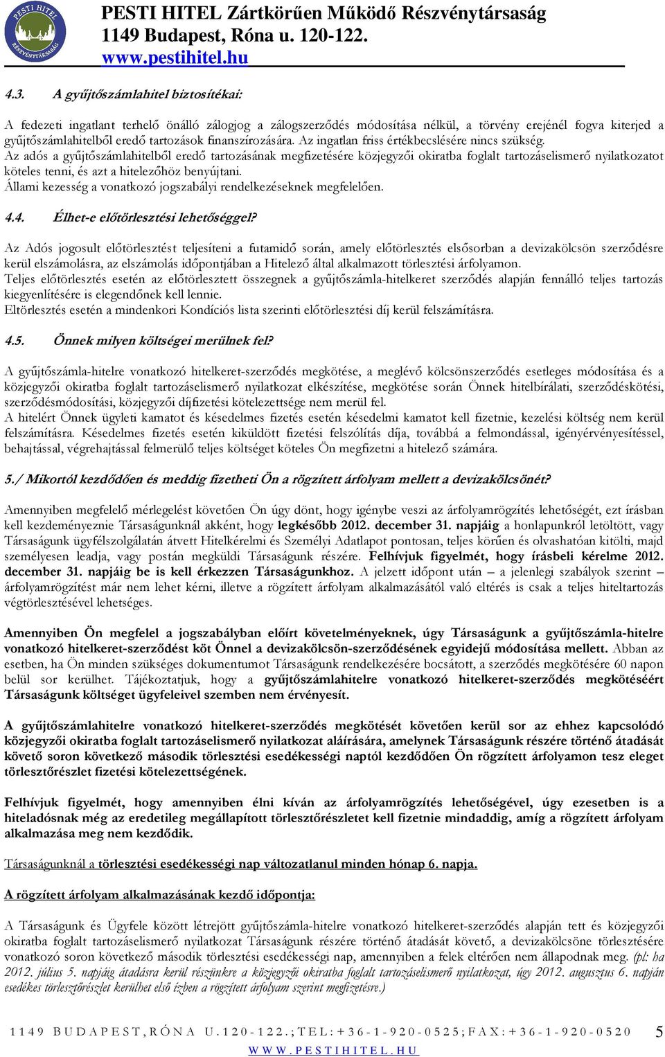 Az adós a győjtıszámlahitelbıl eredı tartozásának megfizetésére közjegyzıi okiratba foglalt tartozáselismerı nyilatkozatot köteles tenni, és azt a hitelezıhöz benyújtani.