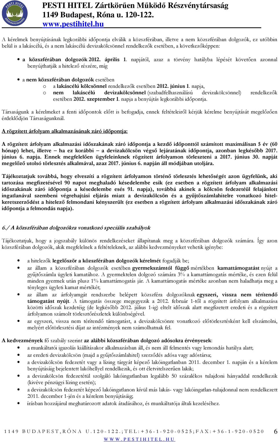 napjától, azaz a törvény hatályba lépését követıen azonnal benyújthatják a hitelezı részére, míg a nem közszférában dolgozók esetében o a lakáscélú kölcsönnel rendelkezık esetében 2012. június 1.