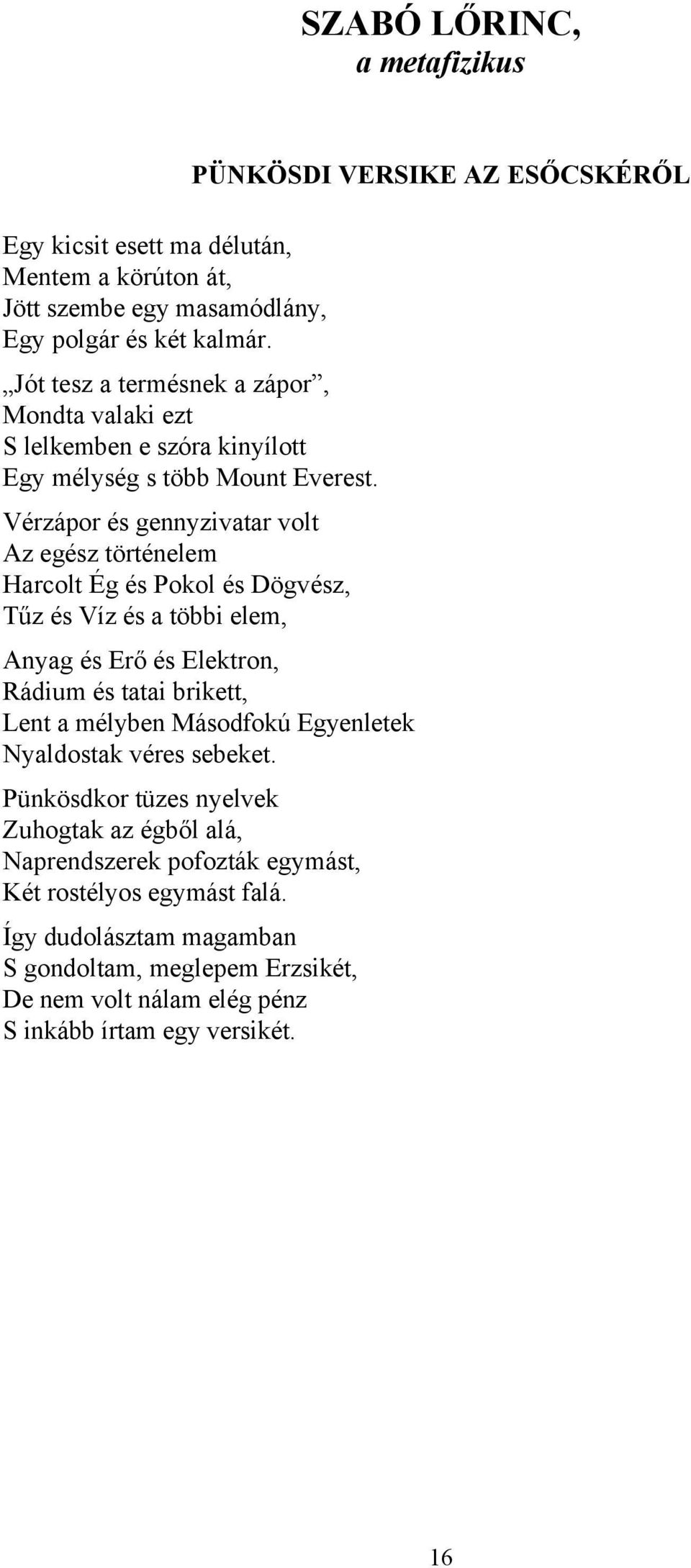 Vérzápor és gennyzivatar volt Az egész történelem Harcolt Ég és Pokol és Dögvész, Tűz és Víz és a többi elem, Anyag és Erő és Elektron, Rádium és tatai brikett, Lent a mélyben