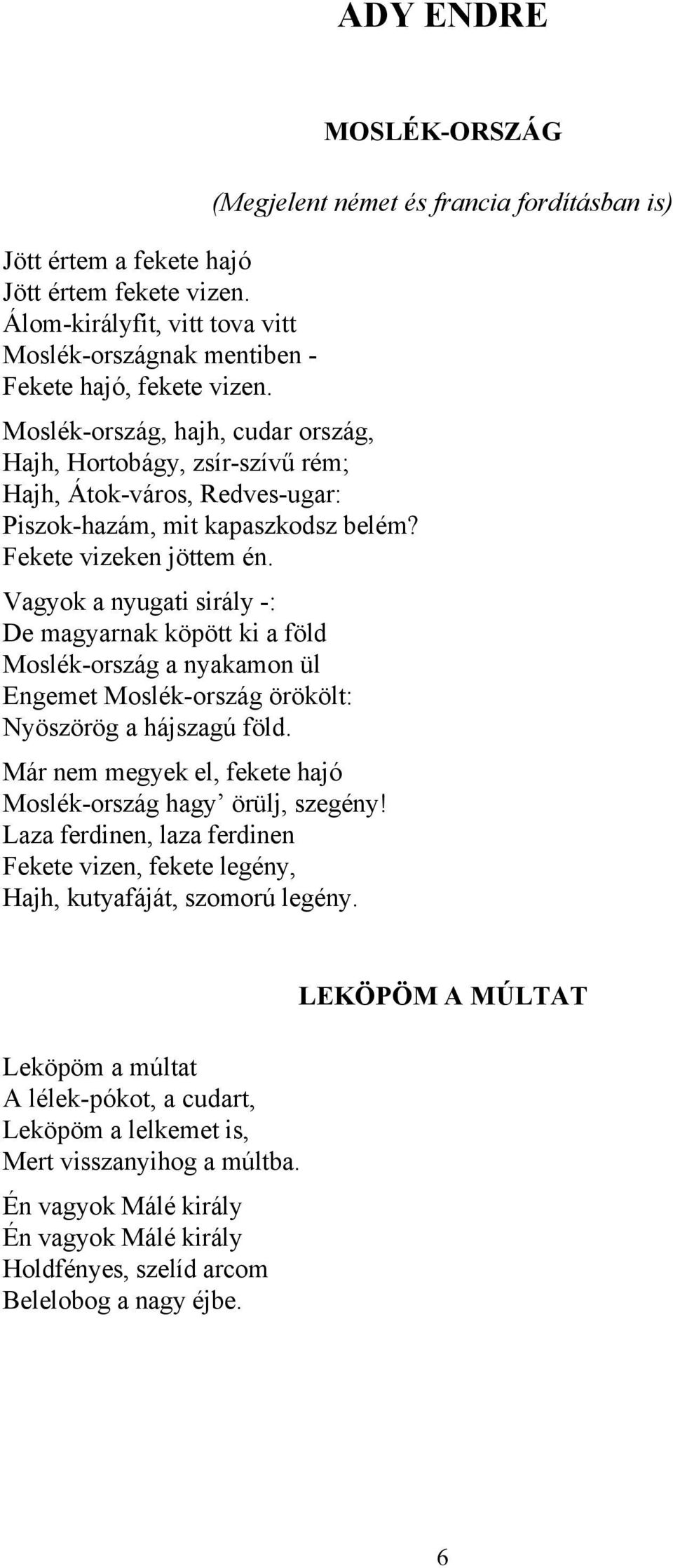 Vagyok a nyugati sirály -: De magyarnak köpött ki a föld Moslék-ország a nyakamon ül Engemet Moslék-ország örökölt: Nyöszörög a hájszagú föld.